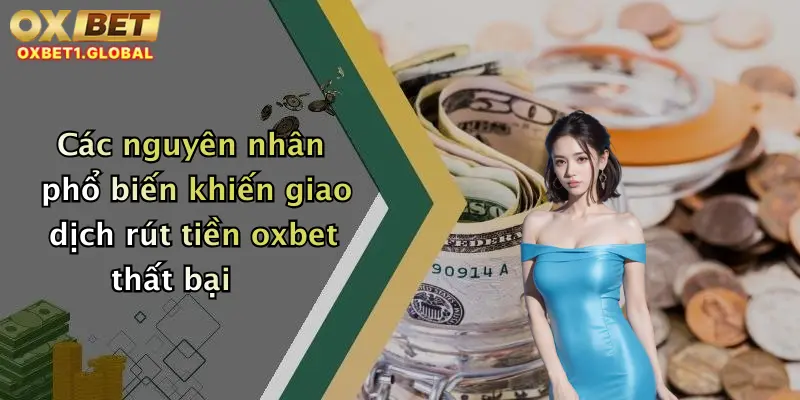 Các nguyên nhân phổ biến khiến giao dịch rút tiền oxbet thất bại
