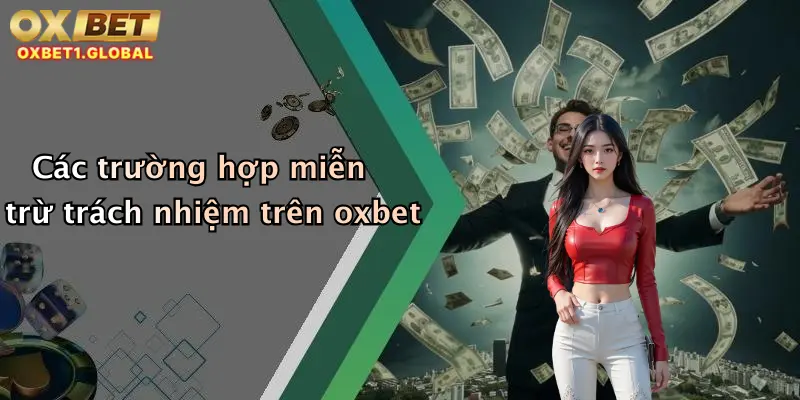 Các trường hợp miễn trừ trách nhiệm trên oxbet