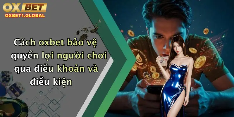 Cách oxbet bảo vệ quyền lợi người chơi qua điều khoản và điều kiện