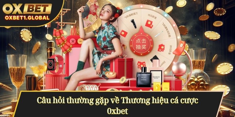 Câu hỏi thường gặp về Thương hiệu cá cược 0xbet