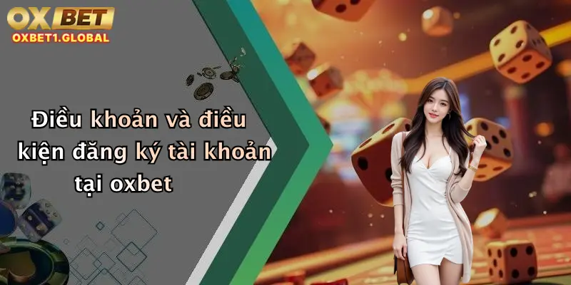 Điều khoản và điều kiện đăng ký tài khoản tại oxbet