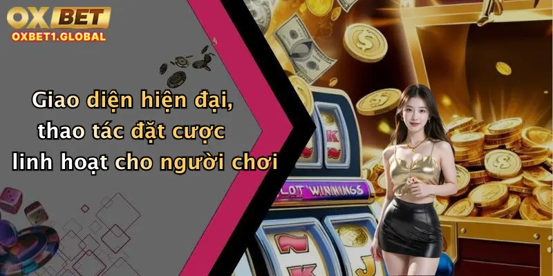 Giao diện hiện đại, thao tác đặt cược linh hoạt cho người chơi