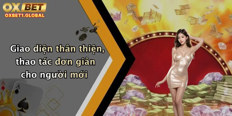Giao diện thân thiện, thao tác đơn giản cho người mới