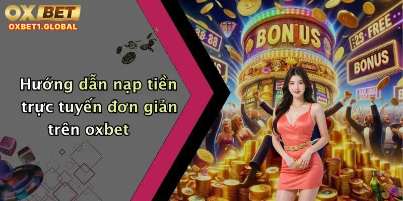Hướng dẫn nạp tiền trực tuyến đơn giản trên oxbet
