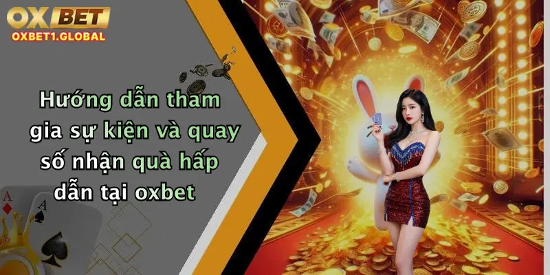 Hướng dẫn tham gia sự kiện và quay số nhận quà hấp dẫn tại oxbet