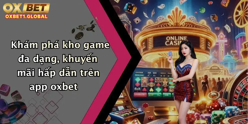 Khám phá kho game đa dạng, khuyến mãi hấp dẫn trên app oxbet
