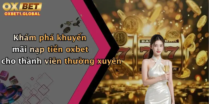 Khám phá khuyến mãi nạp tiền oxbet cho thành viên thường xuyên