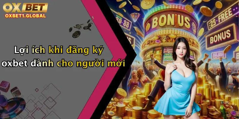 Lợi ích khi đăng ký oxbet dành cho người mới
