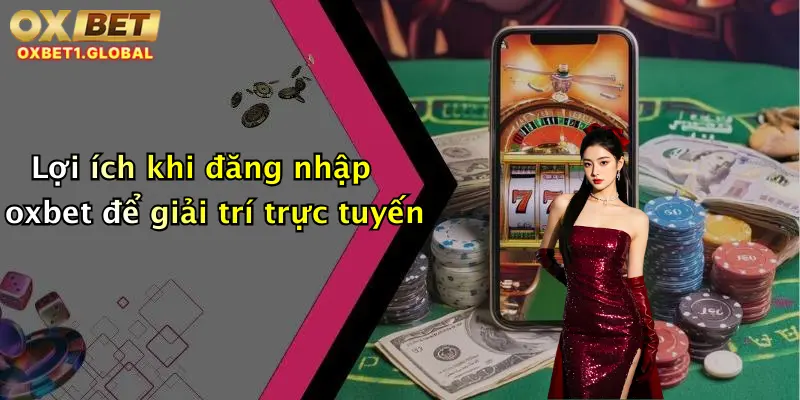 Lợi ích khi đăng nhập oxbet để giải trí trực tuyến