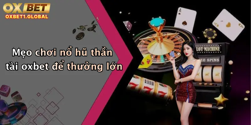 Mẹo chơi nổ hũ thần tài oxbet để thưởng lớn