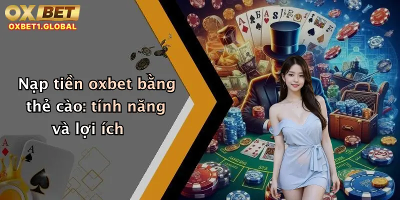 Nạp tiền oxbet bằng thẻ cào: tính năng và lợi ích
