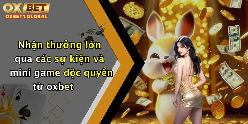 Nhận thưởng lớn qua các sự kiện và mini game độc quyền từ oxbet