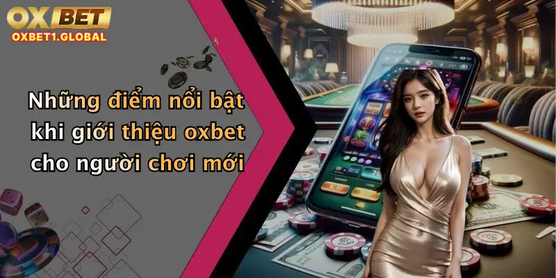 Những điểm nổi bật khi giới thiệu oxbet cho người chơi mới