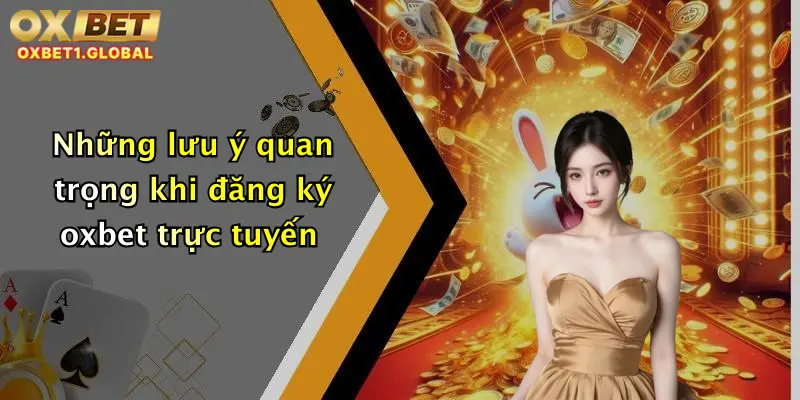 Những lưu ý quan trọng khi đăng ký oxbet trực tuyến