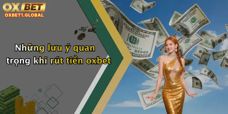 Những lưu ý quan trọng khi rút tiền oxbet