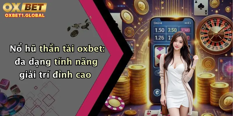Nổ hũ thần tài oxbet: đa dạng tính năng giải trí đỉnh cao