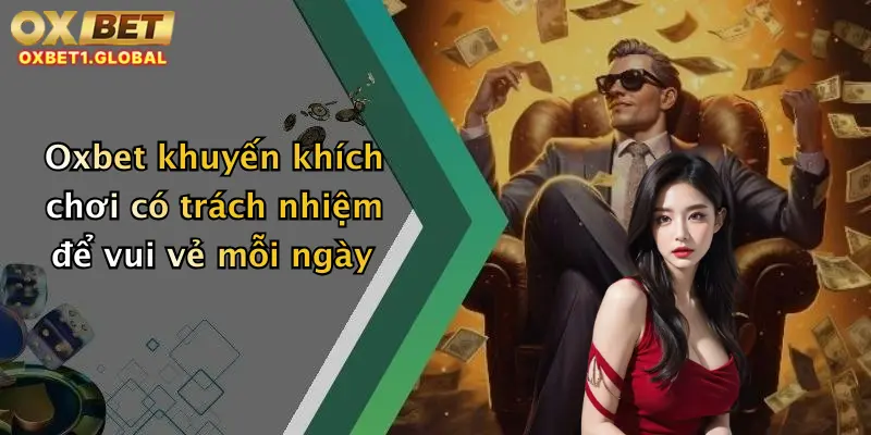 Oxbet khuyến khích chơi có trách nhiệm để vui vẻ mỗi ngày