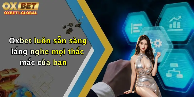 Oxbet luôn sẵn sàng lắng nghe mọi thắc mắc của bạn