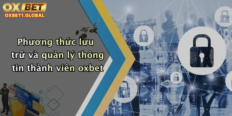 Phương thức lưu trữ và quản lý thông tin thành viên oxbet