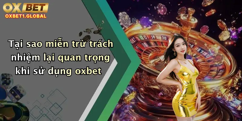 Tại sao miễn trừ trách nhiệm lại quan trọng khi sử dụng oxbet