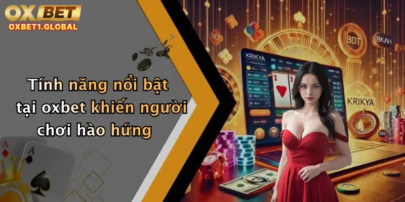 Tính năng nổi bật tại oxbet khiến người chơi hào hứng